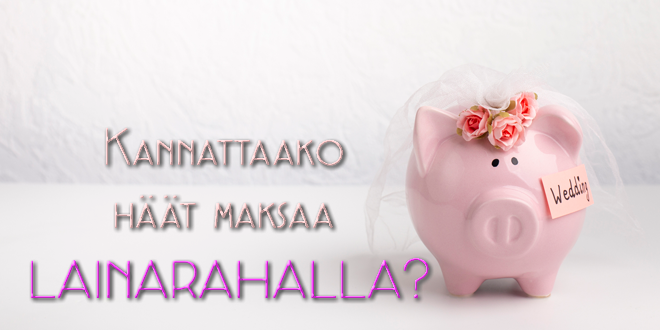 Kannattaako häät maksaa lainarahalla?